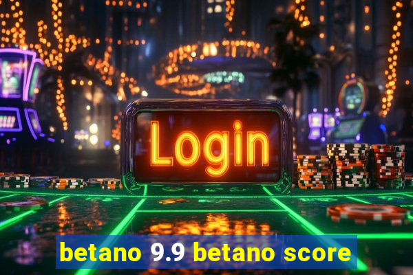 betano 9.9 betano score